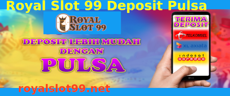 Royal Slot 99 Deposit Pulsa